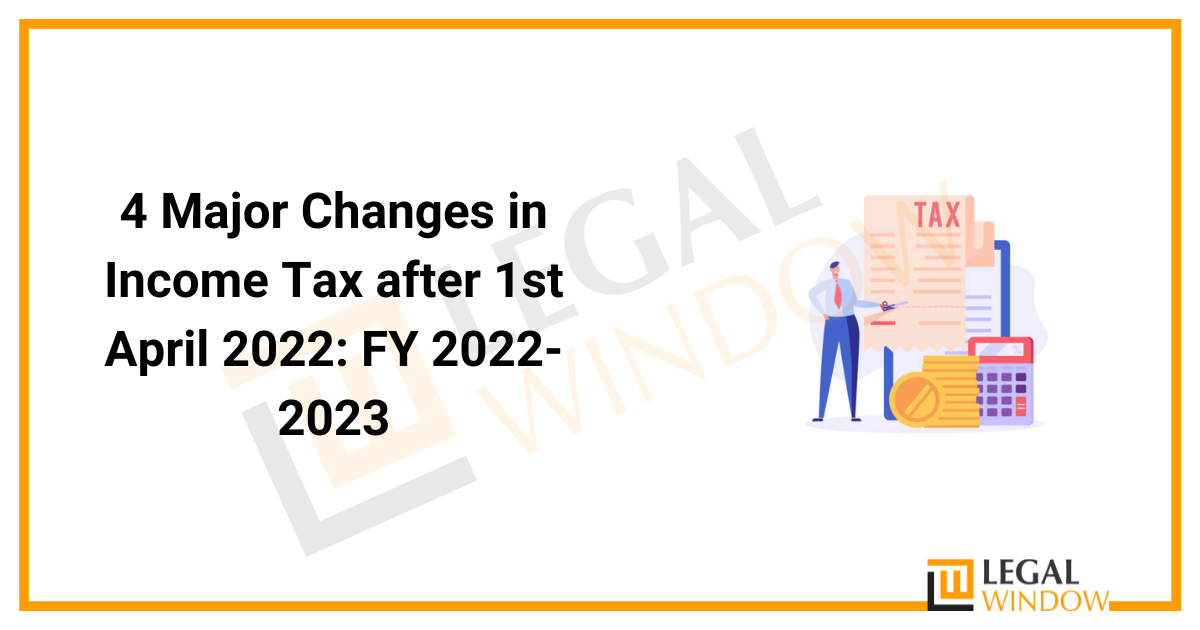 4 Major Changes in Income Tax after 1st April 2022 FY 2022-2023