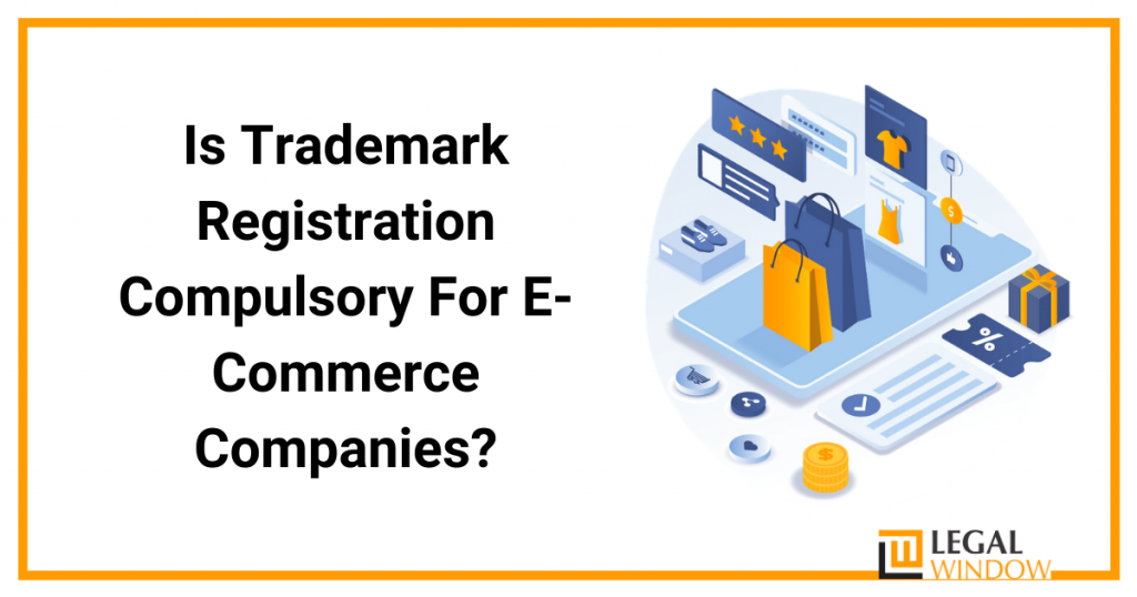 Is Trademark Registration Compulsory For E-Commerce Companies? Is Trademark Registration Compulsory For E-Commerce Companies?