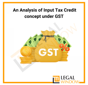 An Analysis of Input Tax Credit concept under GST