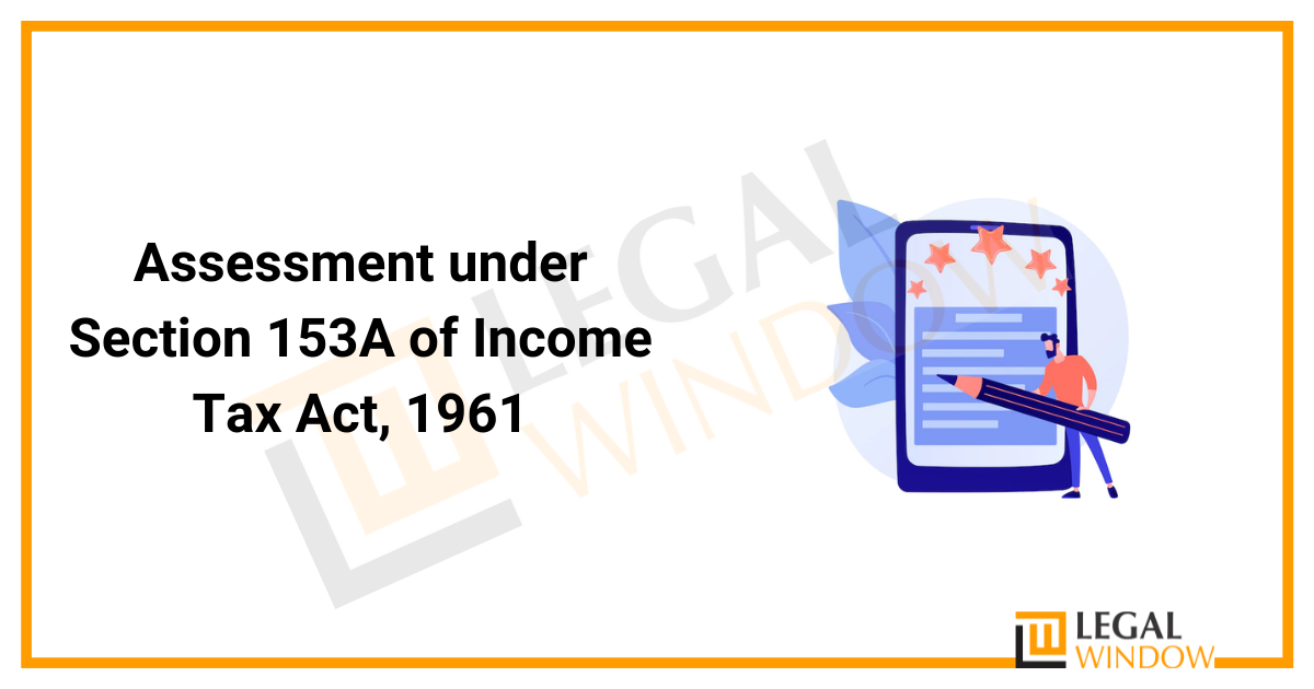 Assessment under Section 153A of Income Tax Act 1961