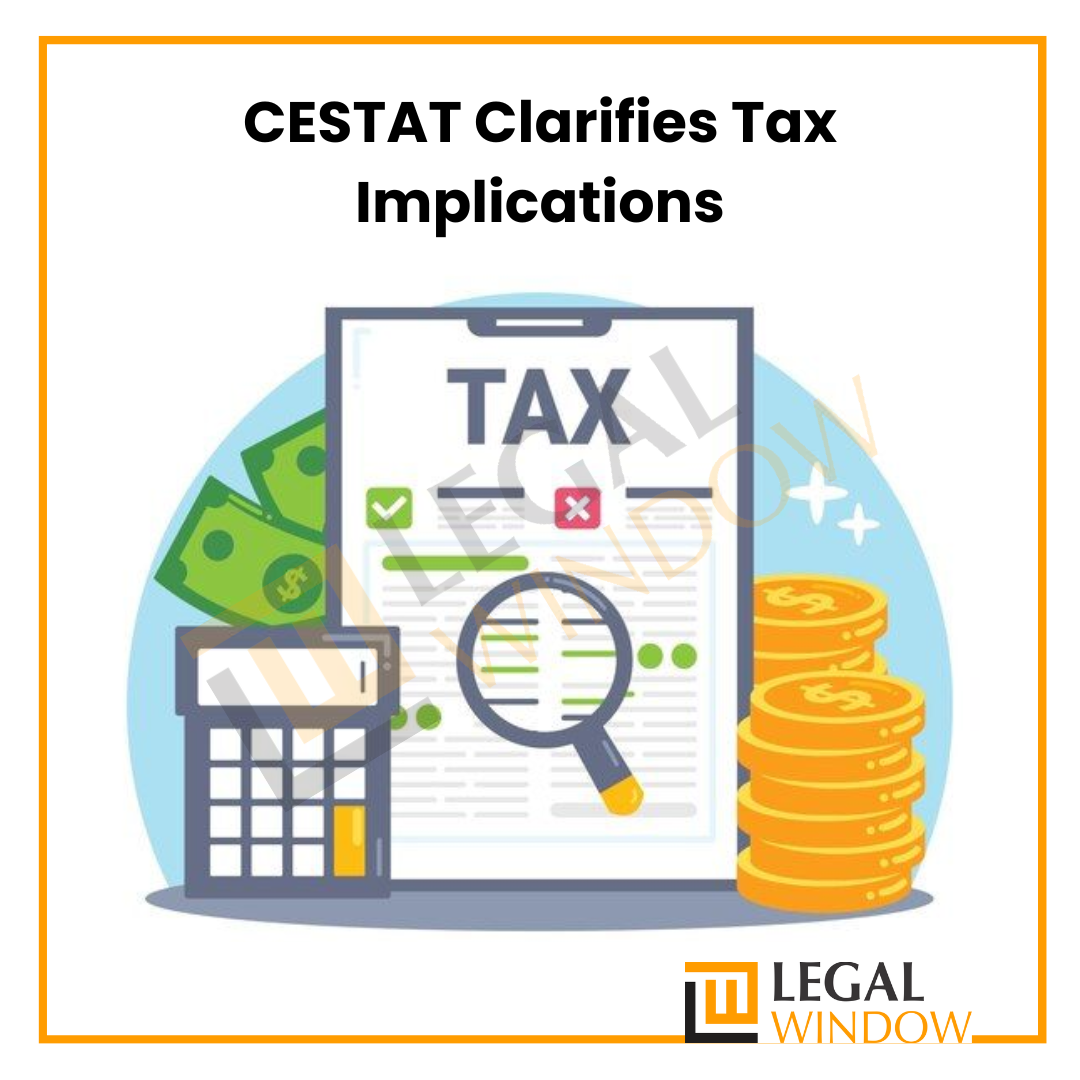 CESTAT Clarifies Tax Implications