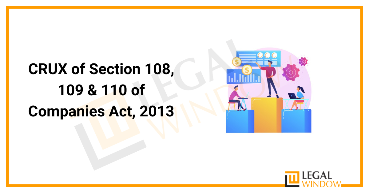 CRUX of Section 108 109 & 110 of Companies Act 2013