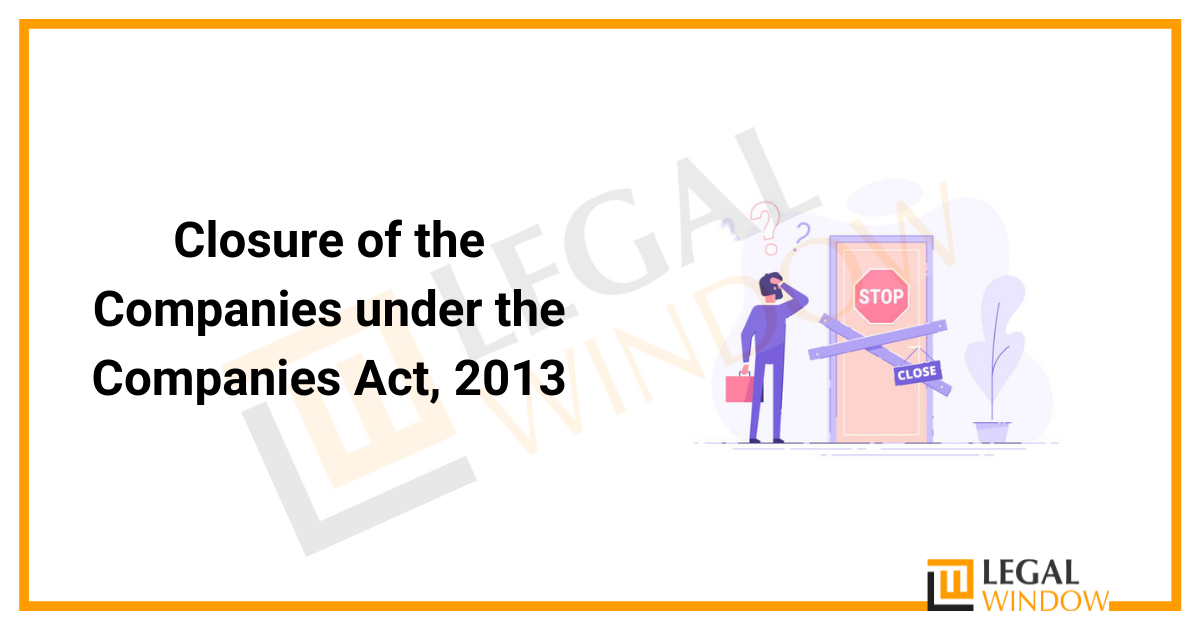 Closure of the Companies under the Companies Act 2013 » Legal Window