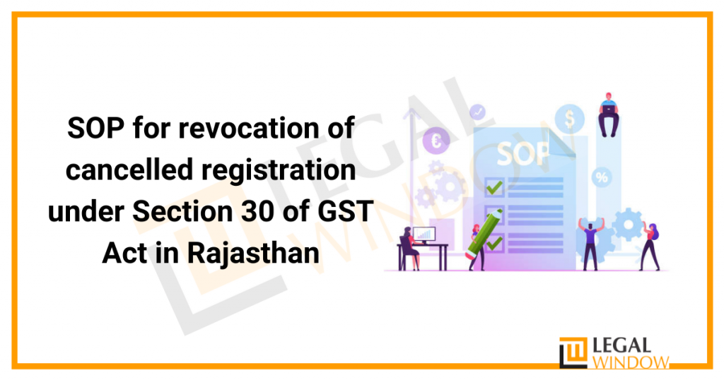 SOP for revocation of cancelled registration under Section 30 of GST Act in Rajasthan SOP for revocation of cancelled registration under Section 30 of GST Act in Rajasthan