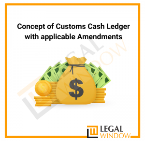 Customs Cash Ledger with applicable Amendments