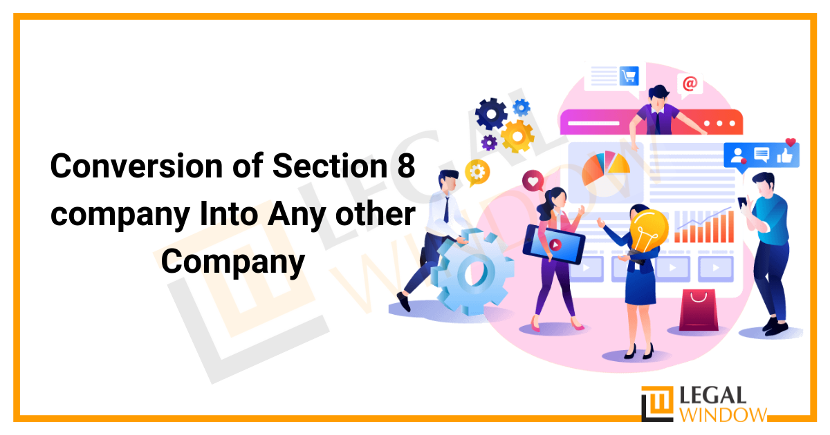 Conversion of Section 8 company Into Any other Company