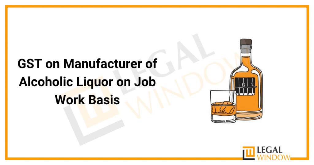 GST on Manufacturer of Alcoholic Liquor on Job Work Basis