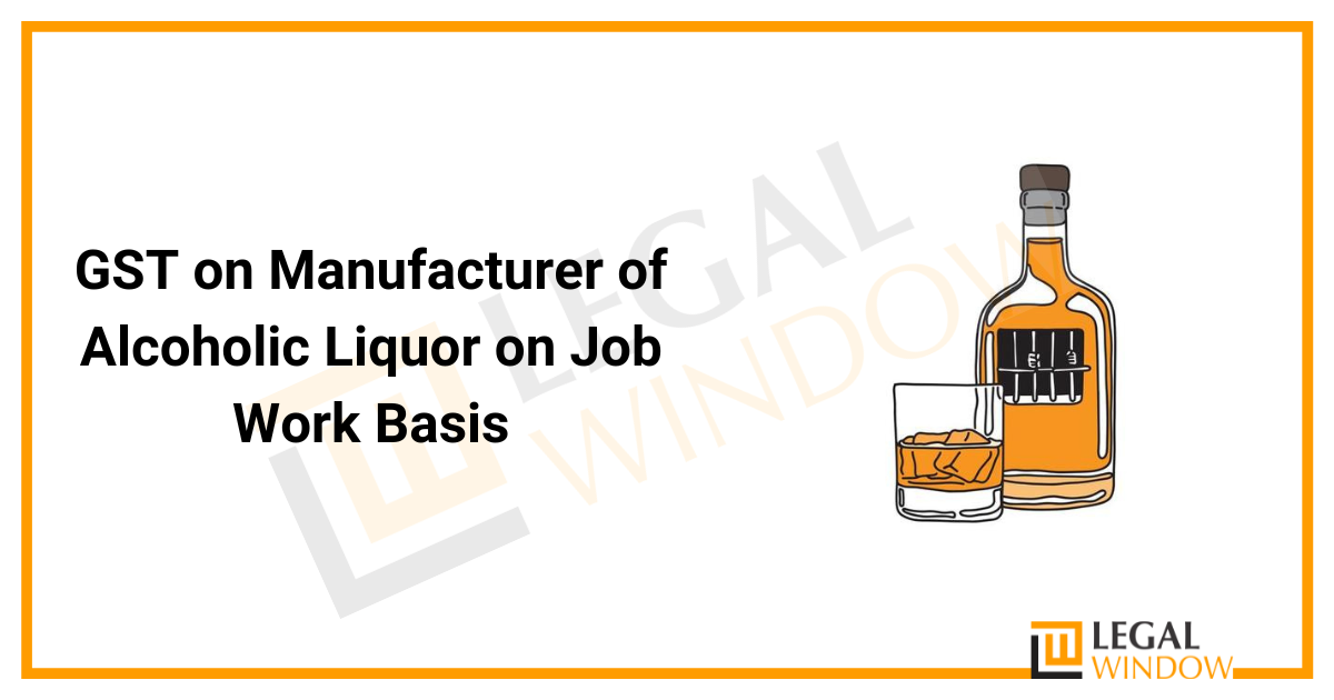 GST on Manufacturer of Alcoholic Liquor on Job Work Basis
