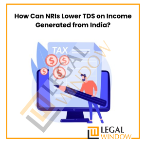 How Can NRIs Lower TDS on Income Generated from India?