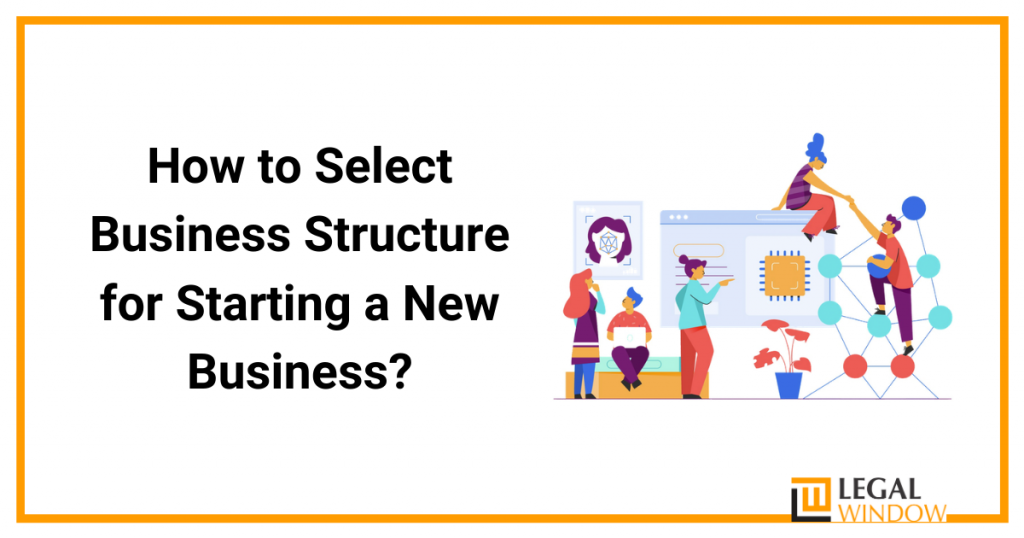 How to Select Business Structure for Starting a New Business?
