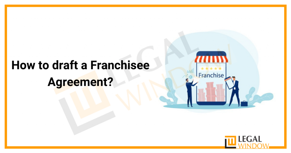 How to draft a Franchisee Agreement? How to draft a Franchisee Agreement?