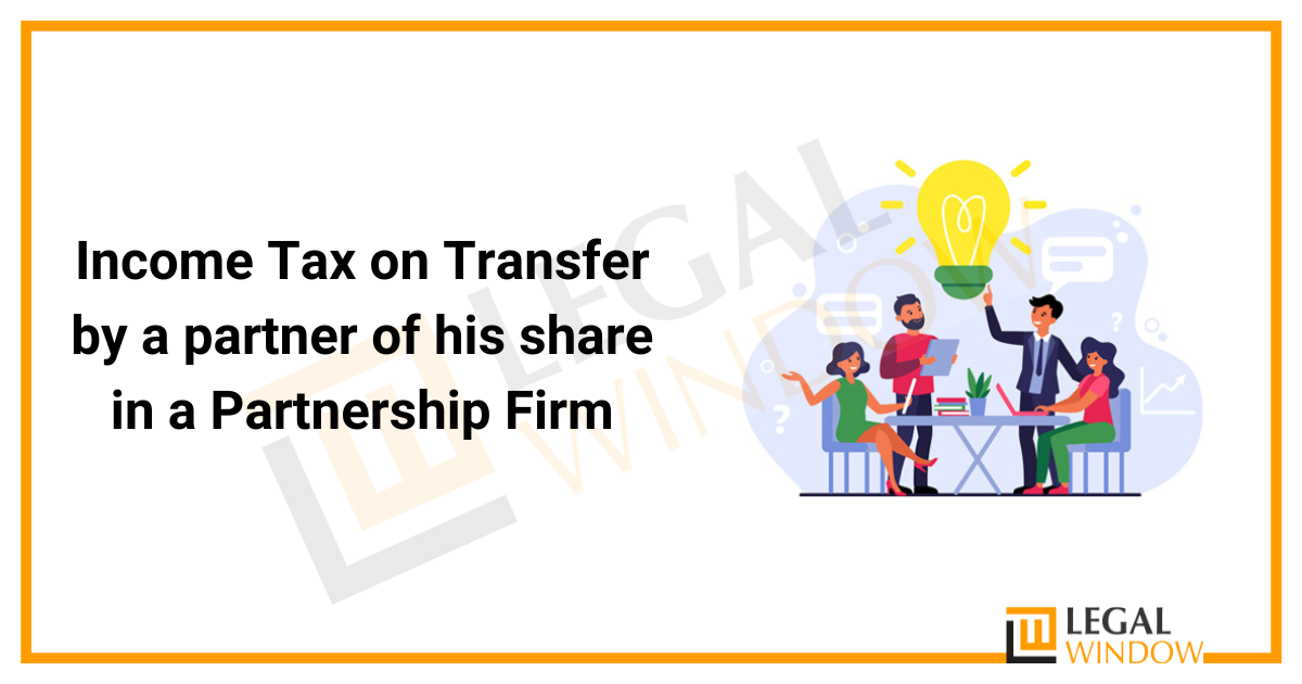 Tax on Transfer by a partner of his share in a Partnership Firm