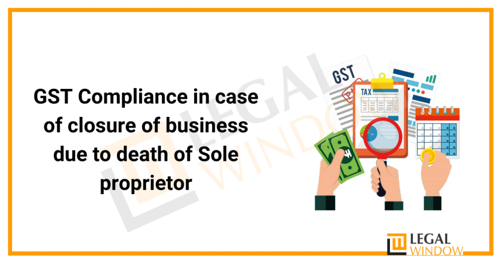 GST Compliance in case of closure of business due to death of Sole proprietor