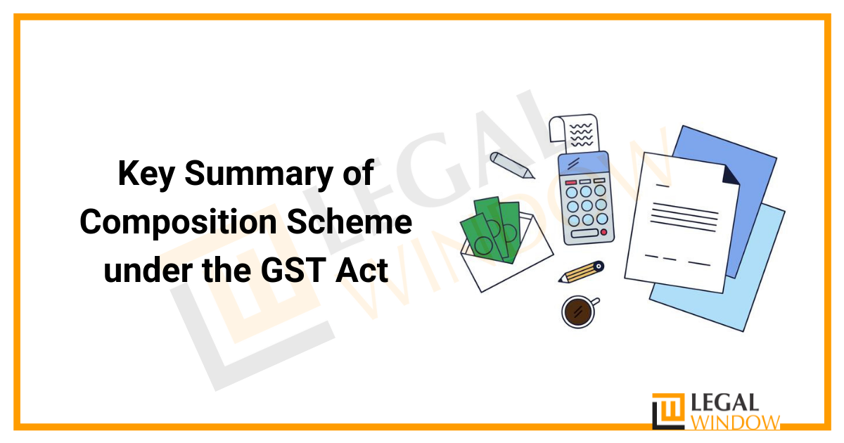 Key Summary of Composition Scheme under the GST Act » Legal Window