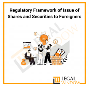 Regulatory Framework of Issue of Shares and Securities to Foreigners