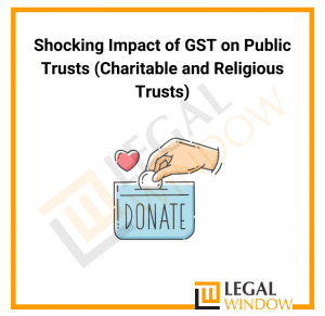 Shocking Impact of GST on Public Trusts (Charitable and Religious Trusts)