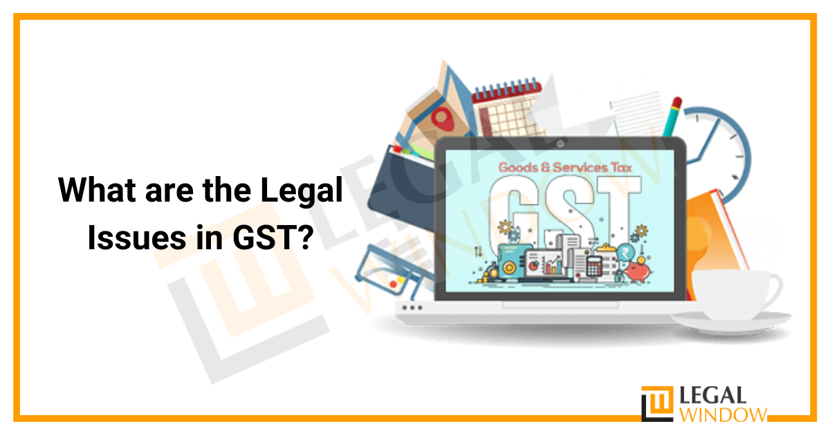 What are the Legal Issues in GST?