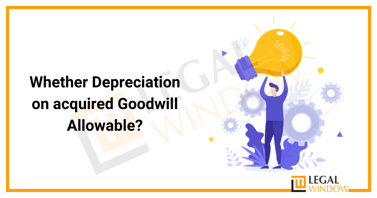 Whether Depreciation on acquired Goodwill Allowable? » Legal Window