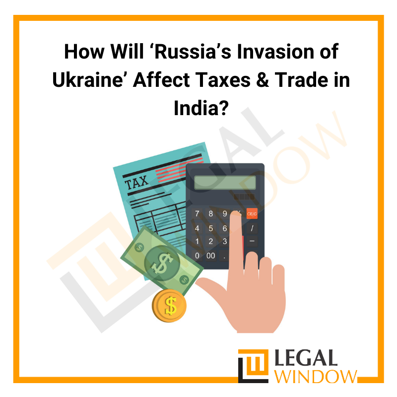 How Will ‘Russia’s Invasion of Ukraine’ Affect Taxes & Trade in India?