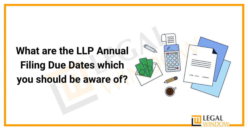 What are the LLP Annual Filing Due Dates which you should be aware of?